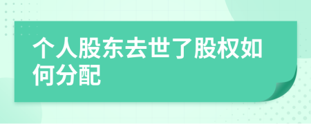 個人股東去世了股權如何分配