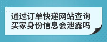 通過(guò)訂單快遞網(wǎng)站查詢(xún)買(mǎi)家身份信息會(huì)泄露嗎
