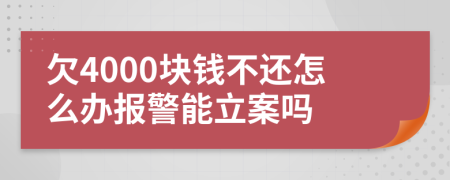 欠4000塊錢不還怎么辦報(bào)警能立案嗎