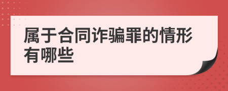 屬于合同詐騙罪的情形有哪些