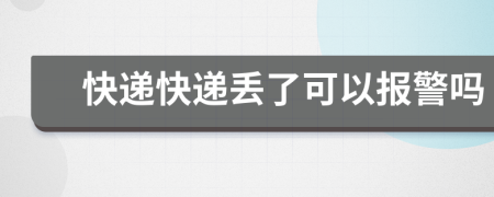 快遞快遞丟了可以報(bào)警嗎
