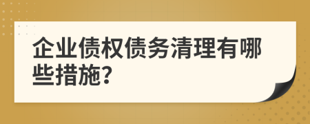 企業(yè)債權(quán)債務(wù)清理有哪些措施？