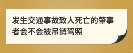 發(fā)生交通事故致人死亡的肇事者會不會被吊銷駕照
