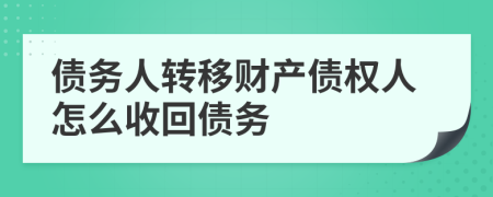 債務(wù)人轉(zhuǎn)移財(cái)產(chǎn)債權(quán)人怎么收回債務(wù)