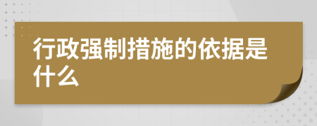 行政強(qiáng)制措施的依據(jù)是什么