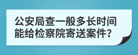 公安局查一般多長時(shí)間能給檢察院寄送案件？