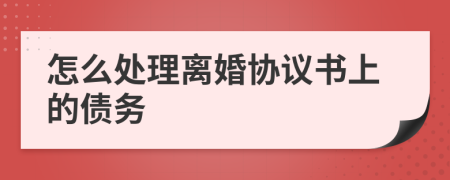 怎么處理離婚協(xié)議書(shū)上的債務(wù)