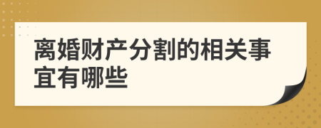 離婚財產(chǎn)分割的相關事宜有哪些
