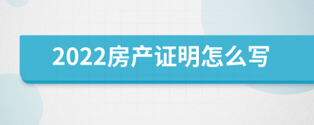 2022房產(chǎn)證明怎么寫