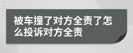 被車撞了對(duì)方全責(zé)了怎么投訴對(duì)方全責(zé)