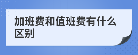 加班費和值班費有什么區(qū)別