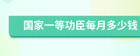 國(guó)家一等功臣每月多少錢