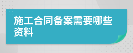 施工合同備案需要哪些資料