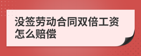 沒簽勞動合同雙倍工資怎么賠償