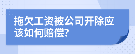 拖欠工資被公司開除應該如何賠償？