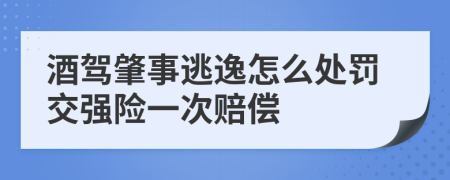 酒駕肇事逃逸怎么處罰交強(qiáng)險(xiǎn)一次賠償