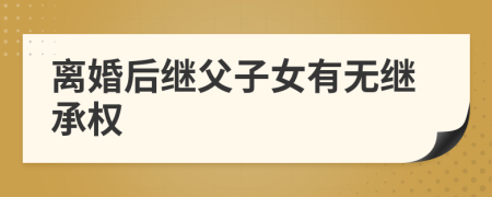 離婚后繼父子女有無繼承權(quán)