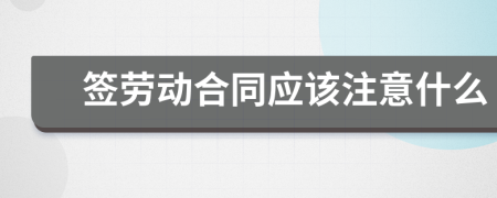 簽勞動合同應該注意什么