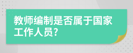 教師編制是否屬于國家工作人員?