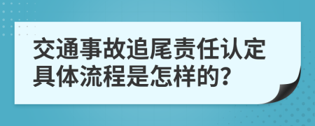 交通事故追尾責任認定具體流程是怎樣的？