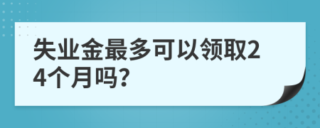失業(yè)金最多可以領(lǐng)取24個月嗎？