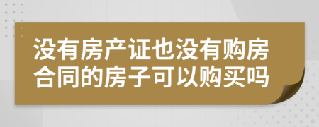 沒有房產(chǎn)證也沒有購房合同的房子可以購買嗎