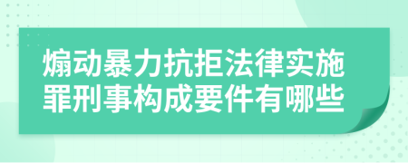 煽動暴力抗拒法律實施罪刑事構(gòu)成要件有哪些