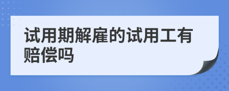 試用期解雇的試用工有賠償嗎