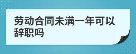 勞動合同未滿一年可以辭職嗎