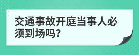交通事故開庭當事人必須到場嗎？