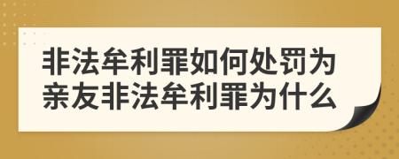 非法牟利罪如何處罰為親友非法牟利罪為什么