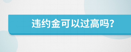 違約金可以過(guò)高嗎？