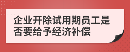 企業(yè)開除試用期員工是否要給予經濟補償