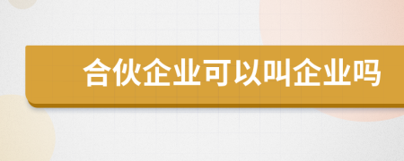 合伙企業(yè)可以叫企業(yè)嗎