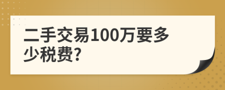 二手交易100萬要多少稅費(fèi)?