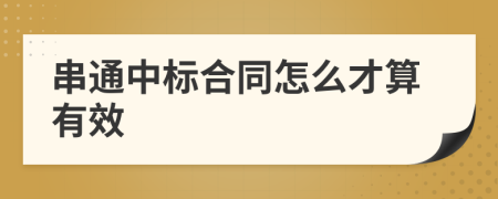 串通中標(biāo)合同怎么才算有效