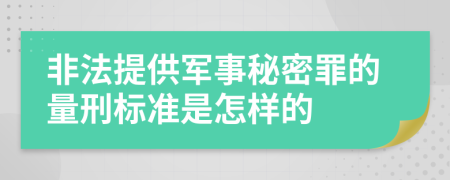 非法提供軍事秘密罪的量刑標(biāo)準(zhǔn)是怎樣的