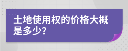 土地使用權(quán)的價(jià)格大概是多少？