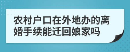 農(nóng)村戶口在外地辦的離婚手續(xù)能遷回娘家嗎