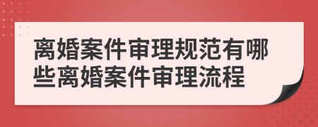 離婚案件審理規(guī)范有哪些離婚案件審理流程