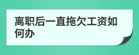 離職后一直拖欠工資如何辦