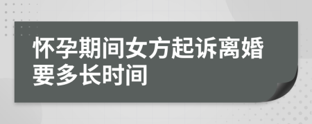 懷孕期間女方起訴離婚要多長時間