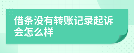 借條沒(méi)有轉(zhuǎn)賬記錄起訴會(huì)怎么樣