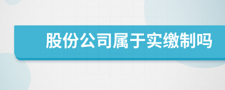 股份公司屬于實(shí)繳制嗎