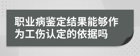 職業(yè)病鑒定結(jié)果能夠作為工傷認(rèn)定的依據(jù)嗎