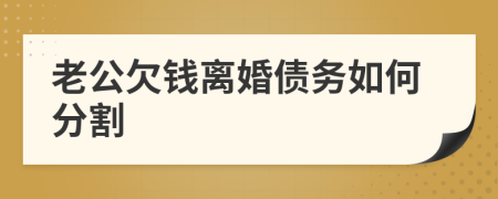 老公欠錢離婚債務(wù)如何分割