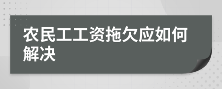 農(nóng)民工工資拖欠應(yīng)如何解決