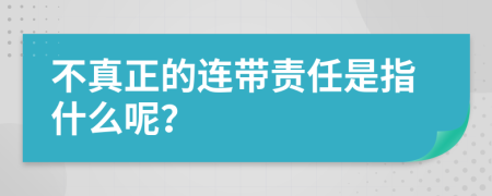 不真正的連帶責(zé)任是指什么呢？