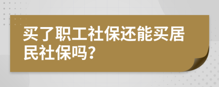 買(mǎi)了職工社保還能買(mǎi)居民社保嗎？