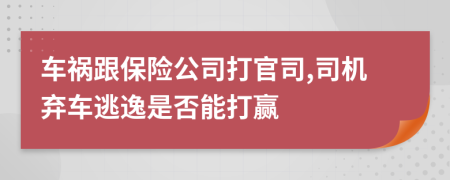 車禍跟保險(xiǎn)公司打官司,司機(jī)棄車逃逸是否能打贏